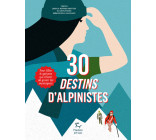 30 destins d'alpinistes - Pour filles et garçons qui rêvent de gravir les montagnes