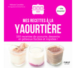 Mes recettes à la yaourtière - 150 recettes de yaourts, desserts et gâteaux faciles et rapides !