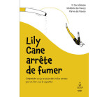 Lily Cane arrête de fumer - Comprendre ce qui se passe dans notre cerveau pour en finir avec la ciga