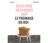 Qui a posé ses fesses sur le fromage du roi ?