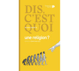 Dis, c'est quoi une religion ?