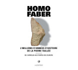 HOMO FABER 2 MILLIONS D'ANNEES D'HISTOIRE DE LA PIERRE TAILLEE