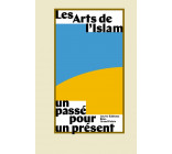 LES ARTS DE L'ISLAM. UN PASSE POUR UN PRESENT