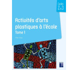 Activités d'arts plastiques à l'école Tome 1 - Cycles 2 et 3