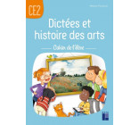 Dictées et histoire des arts CE2 - Cahier de l'élève