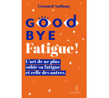 Goodbye Fatigue ! L'art de ne plus subir sa fatigue et celle des autres