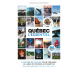 Québec l'essentiel - le guide de voyage pour prendre le large et revenir à l'essentiel