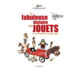 La fabuleuse histoire des jouets - de la préhistoire à nos jours