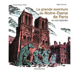 La grande aventure de Notre-Dame de Paris en cent épisodes