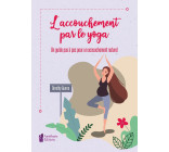 L'accouchement par le yoga - Un guide pas à pas pour un accouchement naturel