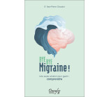 BYE BYE MIGRAINE ! UNE SEULE SOLUTION POUR GUERIR : COMPRENDRE