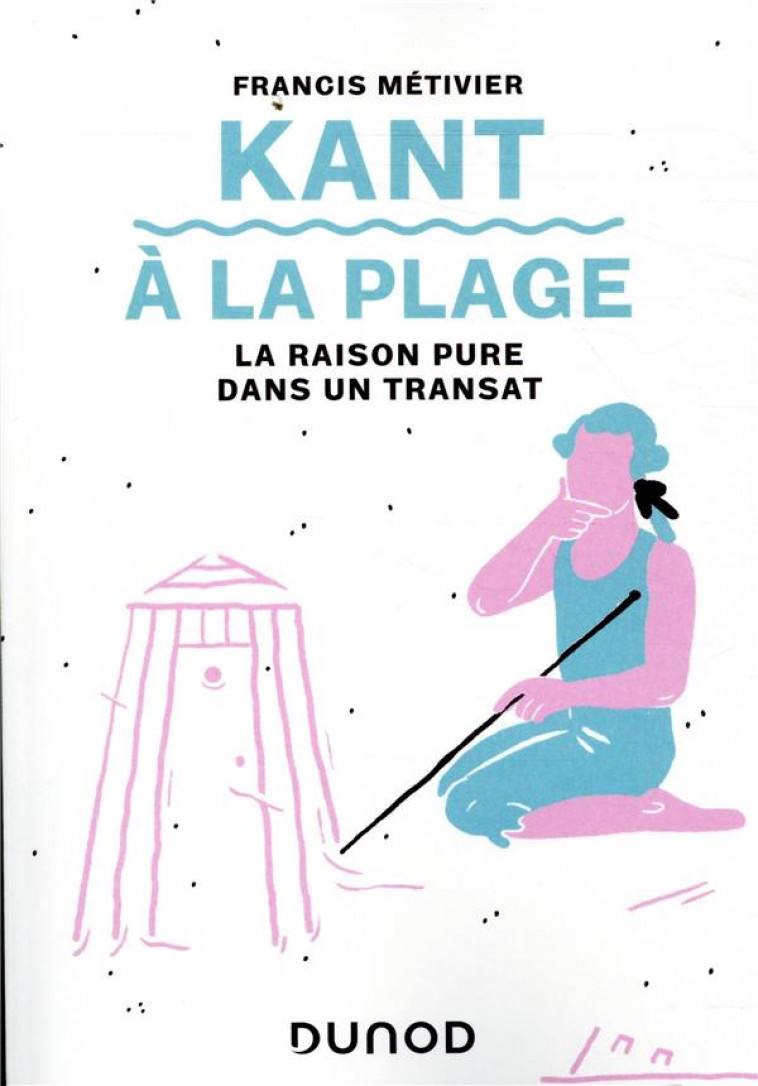 KANT A LA PLAGE - LA RAISON PURE DANS UN TRANSAT - METIVIER FRANCIS - DUNOD