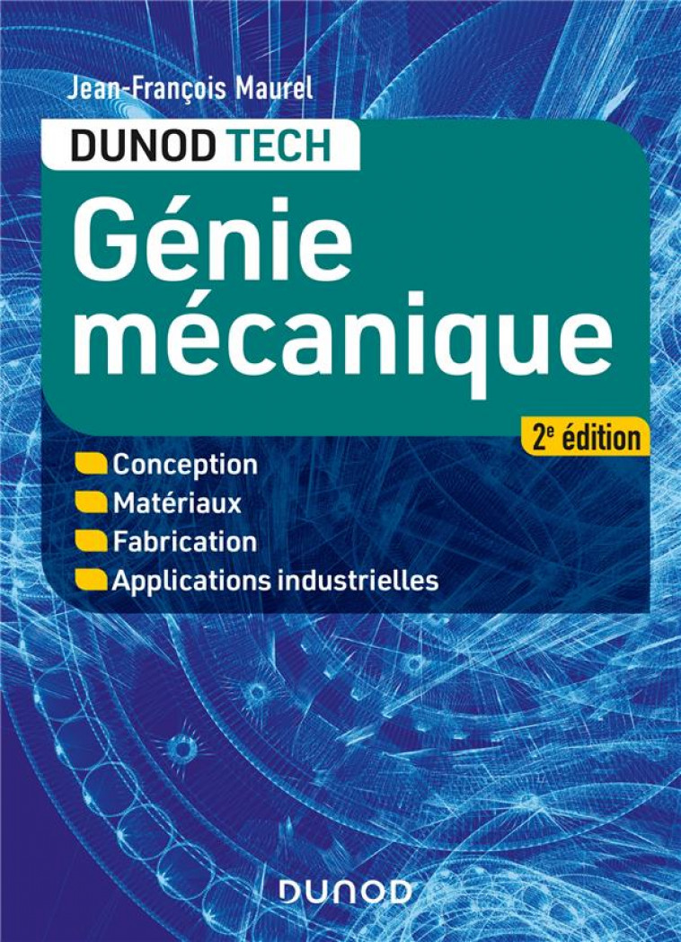 GENIE MECANIQUE - 2E ED. - CONCEPTION, MATERIAUX, FABRICATION, APPLICATIONS INDUSTRIELLES - MAUREL JEAN-FRANCOIS - DUNOD