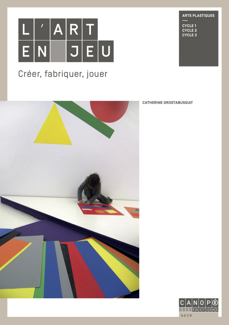 L-ART EN JEU : CREER, FABRIQUER, JOUER - Catherine Grostabussiat - RESEAU CANOPE