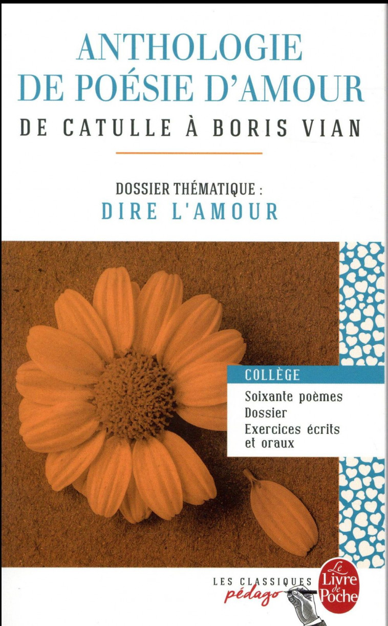 ANTHOLOGIE DE POESIE D-AMOUR (EDITION PEDAGOGIQUE) - DOSSIER THEMATIQUE : DIRE L-AMOUR - XXX - Le Livre de poche