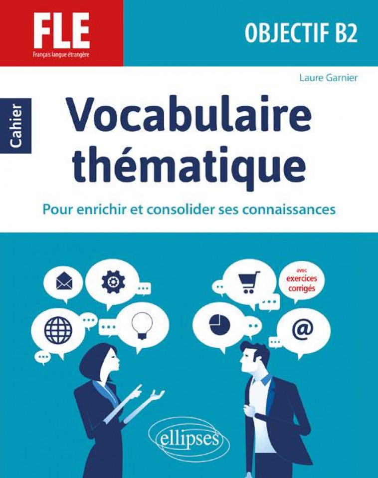 FLE (FRANCAIS LANGUE ETRANGERE). OBJECTIF B2. VOCABULAIRE THEMATIQUE. CAHIER POUR ENRICHIR ET CONSOL - GARNIER LAURE - ELLIPSES MARKET