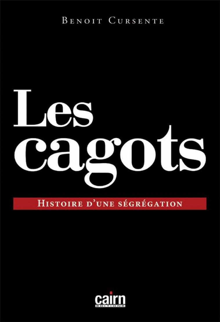 LES CAGOTS - HISTOIRE D-UNE SEGREGATION - CURSENTE BENOIT - CAIRN