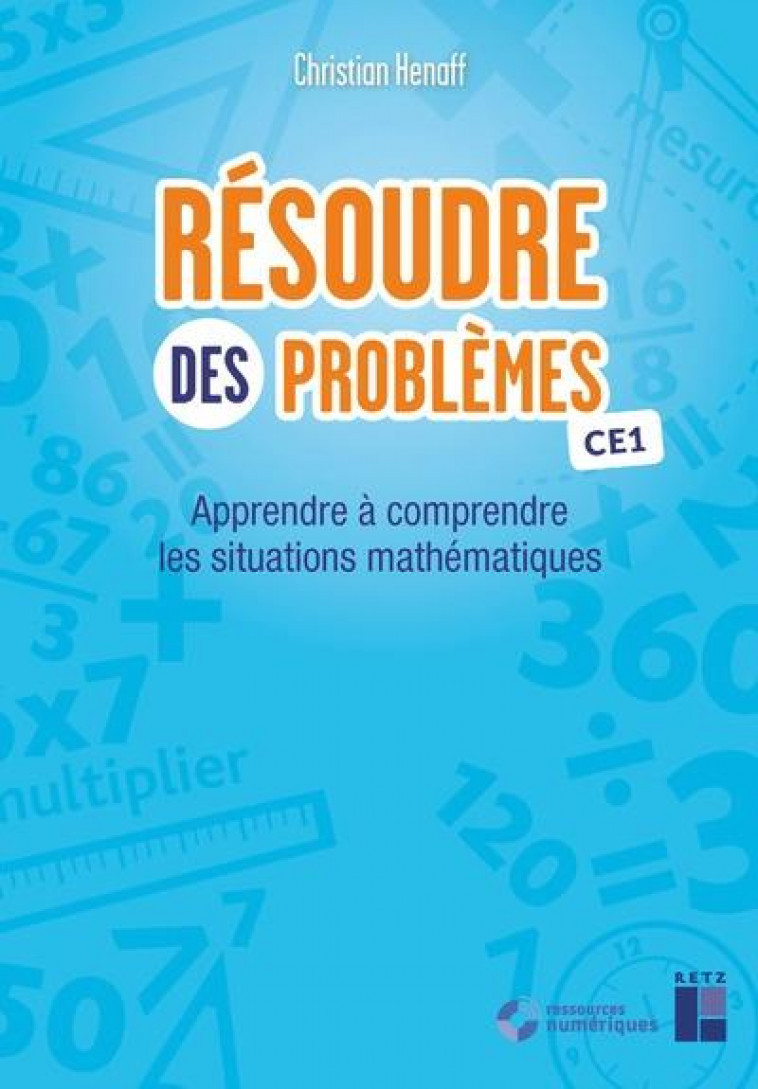 RESOUDRE DES PROBLEMES CE1 + TELECHARGEMENT - APPRENDRE A COMPRENDRE LES SITUATIONS MATHEMATIQUES - HENAFF CHRISTIAN - RETZ