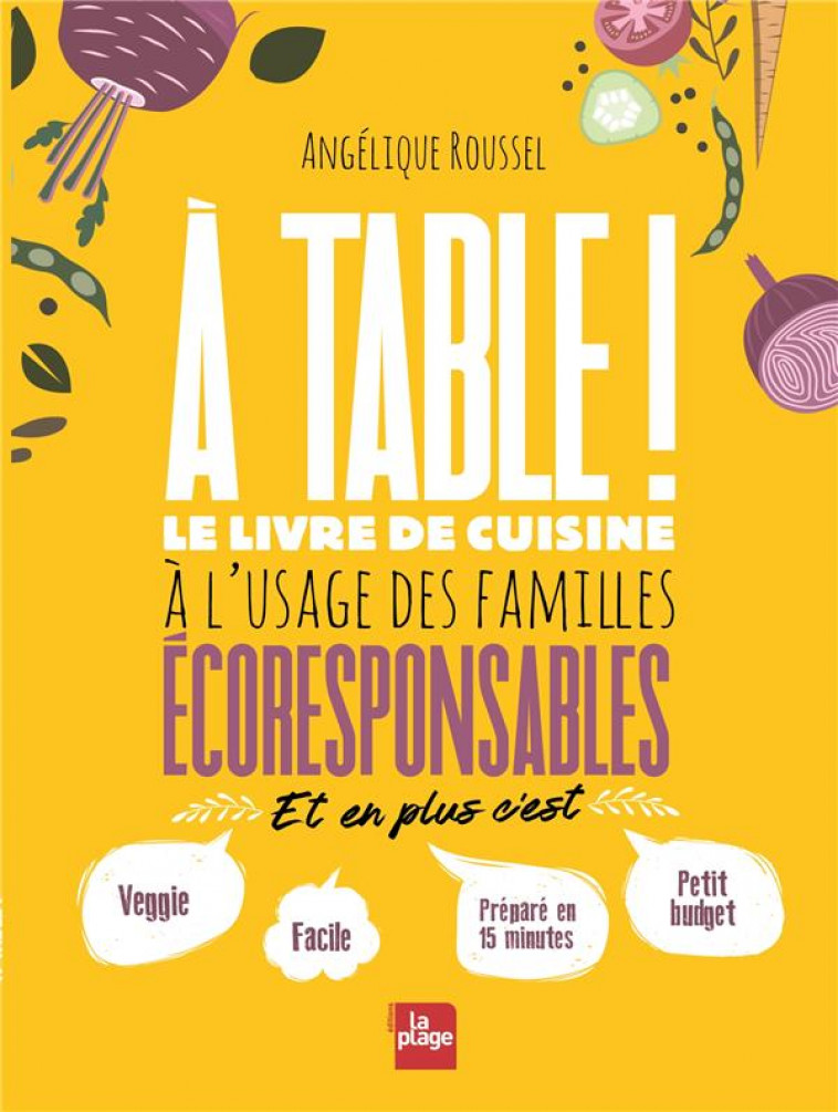 A TABLE ! - LE LIVRE DE CUISINE A L-USAGE DES FAMILLES ECORESPONSABLES - ROUSSEL ANGELIQUE - PLAGE