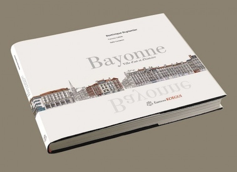 BAYONNE VILLE D-ART ET D-HISTOIRE - Dominique Duplantier - EDITIONS KOEGUI