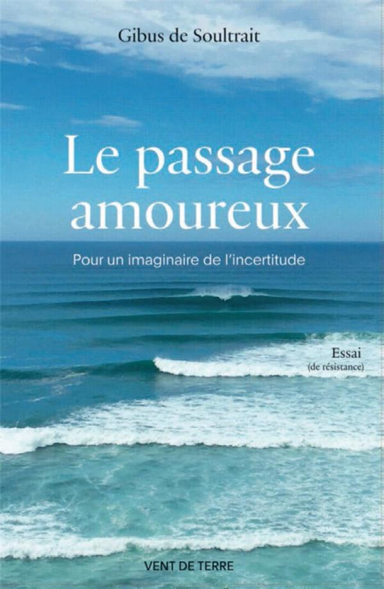 LE PASSAGE AMOUREUX - POUR UN IMAGINAIRE DE L-INCERTITUDE - DE SOULTRAIT GIBUS - VENT TERRE
