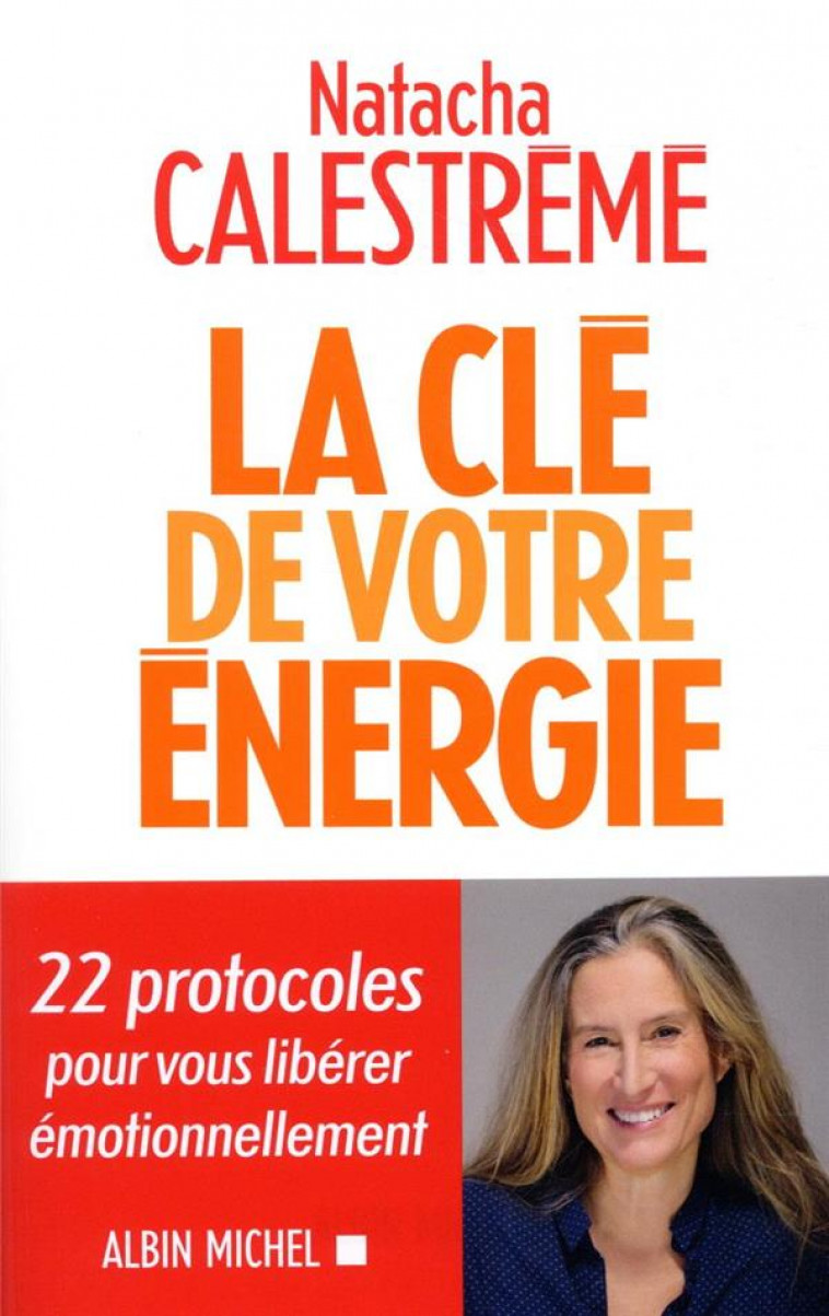 LA CLE DE VOTRE ENERGIE - 22 PROTOCOLES POUR VOUS LIBERER EMOTIONNELLEMENT - CALESTREME NATACHA - ALBIN MICHEL