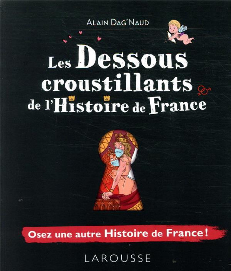 LES DESSOUS CROUSTILLANTS DE L-HISTOIRE DE FRANCE - DAG-NAUD ALAIN - LAROUSSE