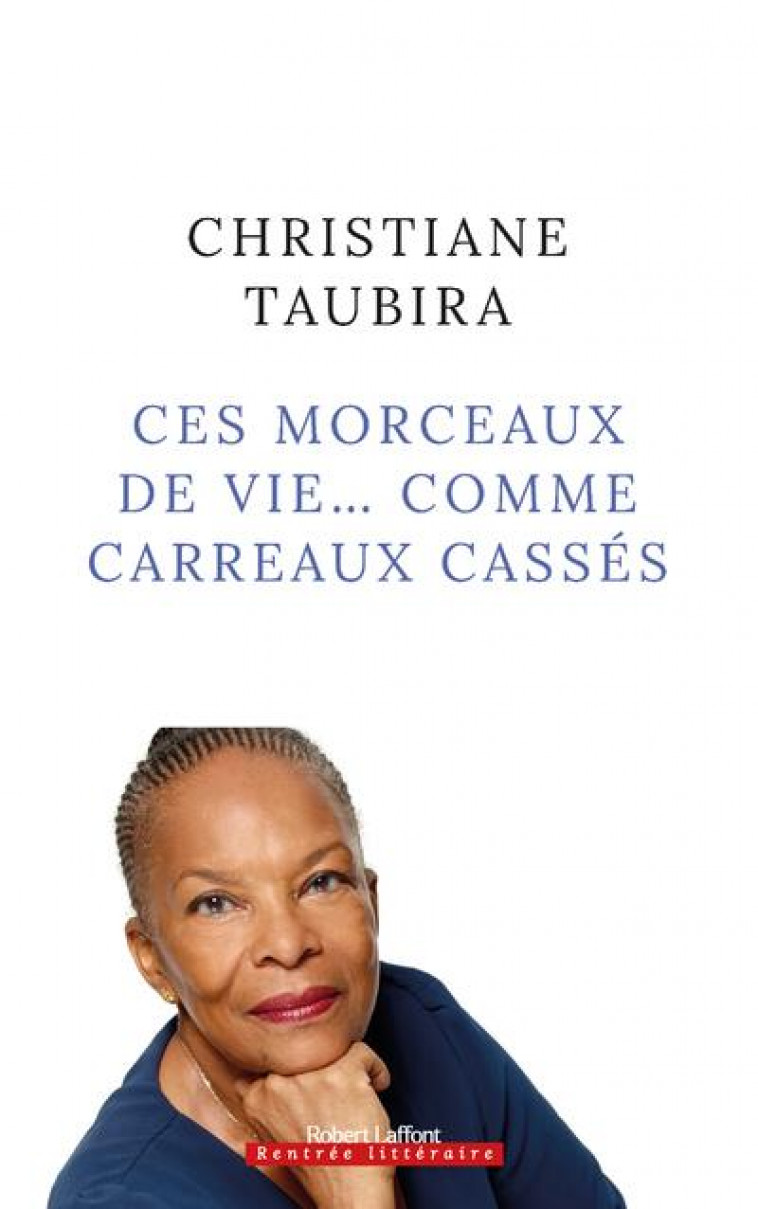 CES MORCEAUX DE VIE... COMME CARREAUX CASSES - TAUBIRA CHRISTIANE - ROBERT LAFFONT