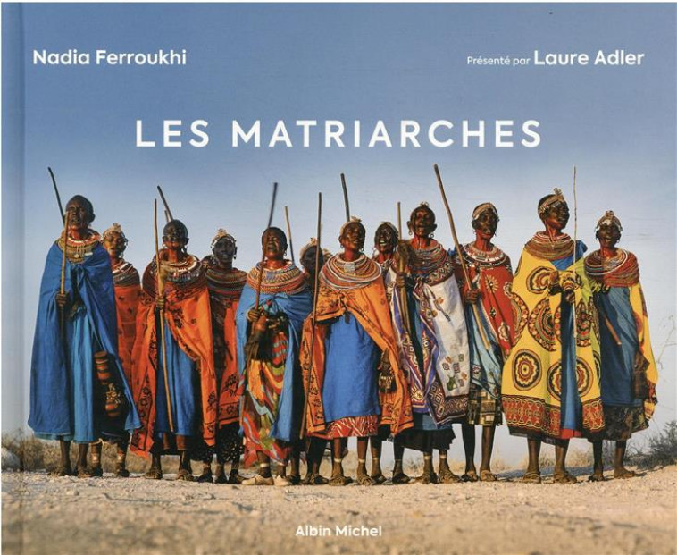 LES MATRIARCHES - DERNIERES SOCIETES DE FEMMES AUTOUR DU MONDE - FERROUKHI NADIA - ALBIN MICHEL