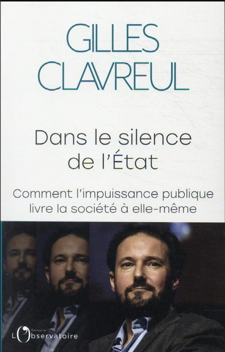 DANS LE SILENCE DE L-ETAT - COMMENT L-IMPUISSANCE PUBLIQUE LIVRE LA SOCIETE A ELLE-MEME - CLAVREUL GILLES - L'OBSERVATOIRE