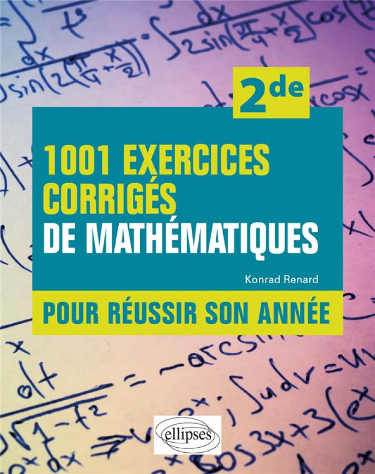 1001 EXERCICES CORRIGES DE MATHEMATIQUES - POUR REUSSIR SON ANNEE - SECONDE - RENARD KONRAD - ELLIPSES MARKET