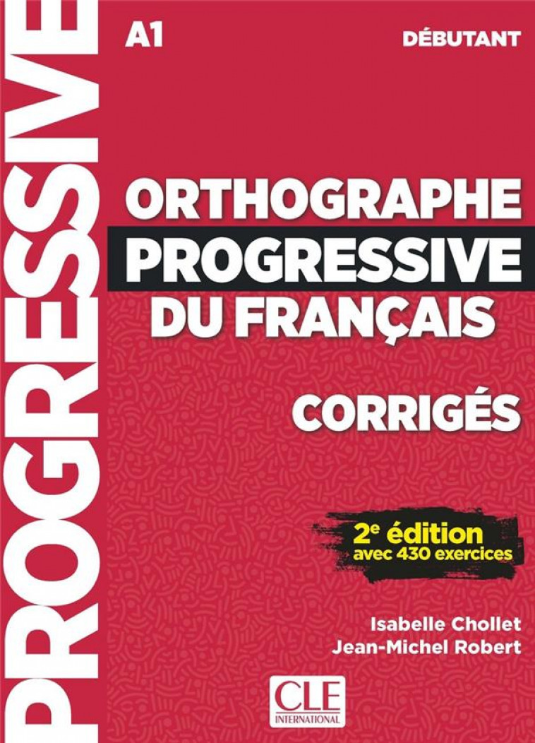 ORTHOGRAPHE PROGRESSIVE DU FRANCAIS DEBUTANT - CORRIGES NC - CHOLLET/ROBERT - CLE INTERNAT