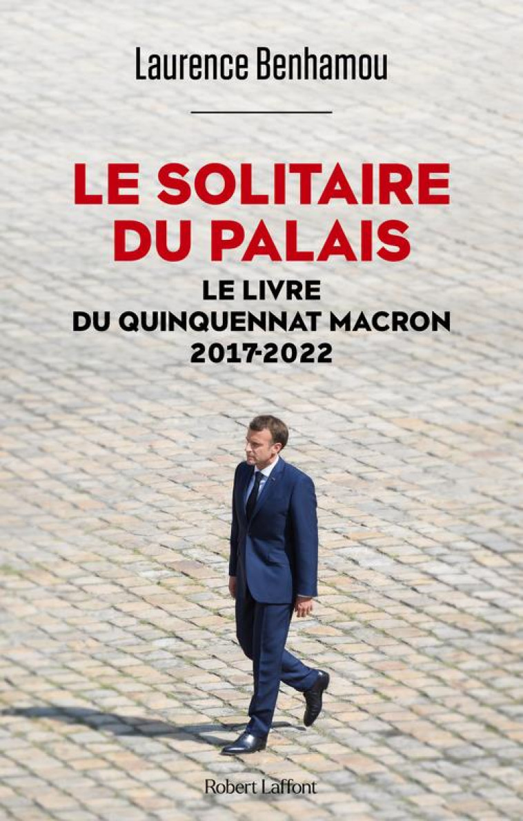 LE SOLITAIRE DU PALAIS - LE LIVRE DU QUINQUENNAT, 2017-2022 - BENHAMOU LAURENCE - ROBERT LAFFONT