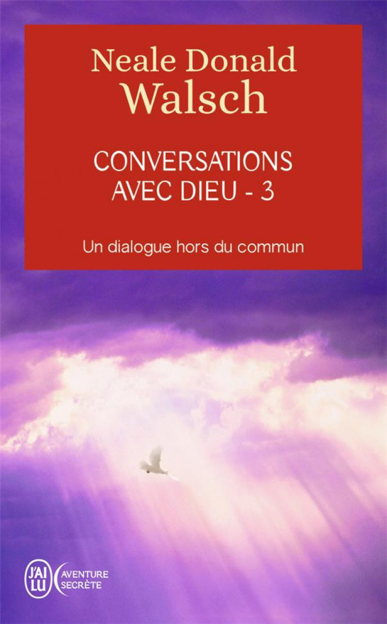 CONVERSATIONS AVEC DIEU - VOL03 - UN DIALOGUE HORS DU COMMUN - WALSCH NEALE DONALD - J'AI LU