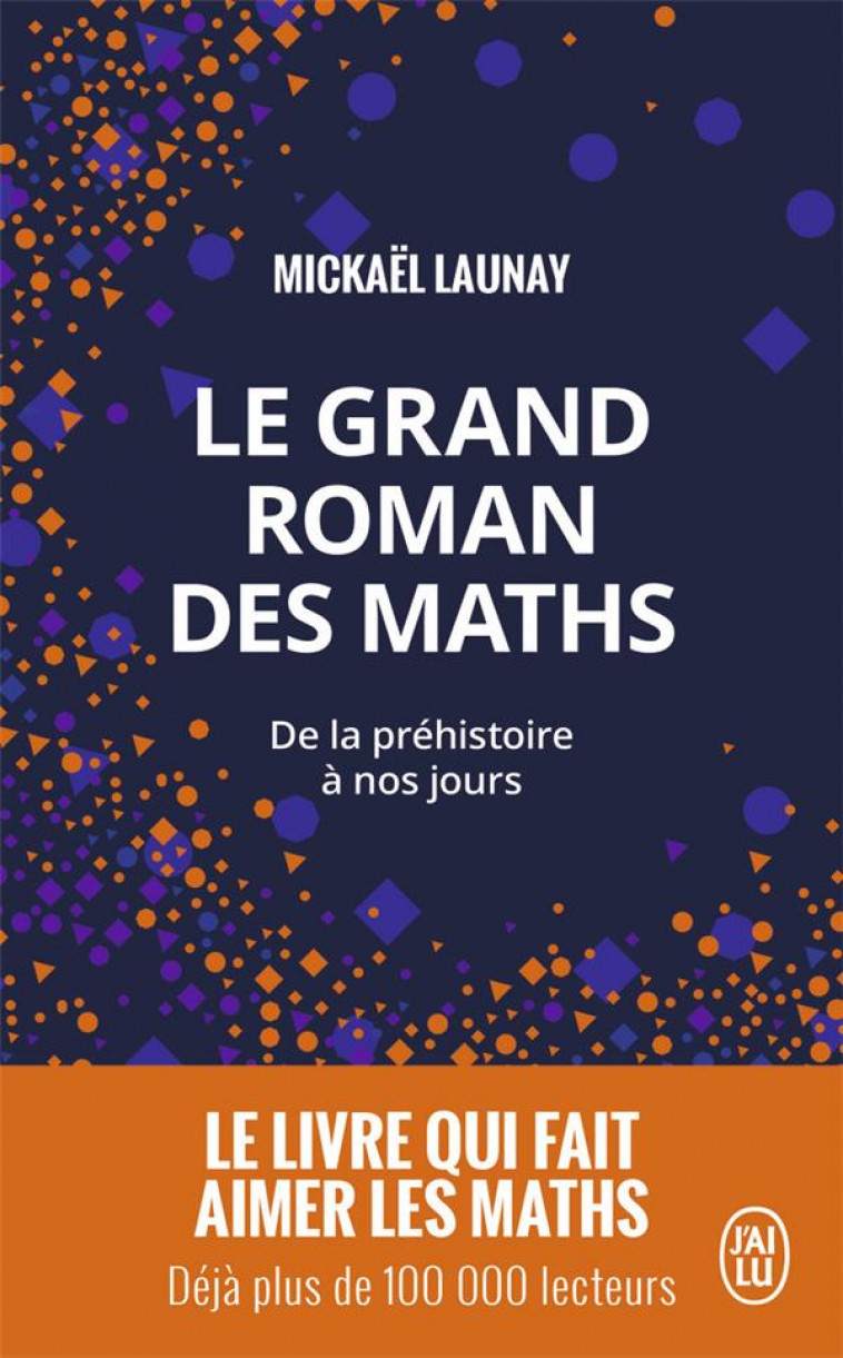 LE GRAND ROMAN DES MATHS - DE LA PREHISTOIRE A NOS JOURS - LAUNAY MICKAEL - J'AI LU