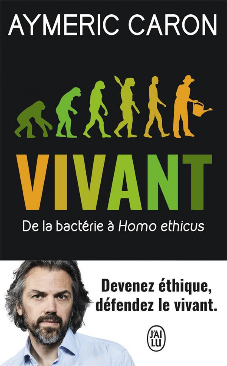 VIVANT - DE LA BACTERIE A HOMO ETHICUS - CARON AYMERIC - J'AI LU