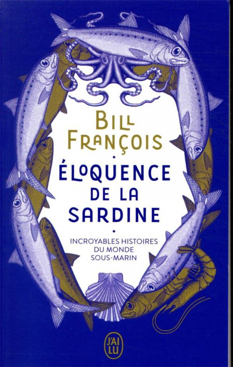 ELOQUENCE DE LA SARDINE - INCROYABLES HISTOIRES DU MONDE SOUS-MARIN - FRANCOIS - J'AI LU