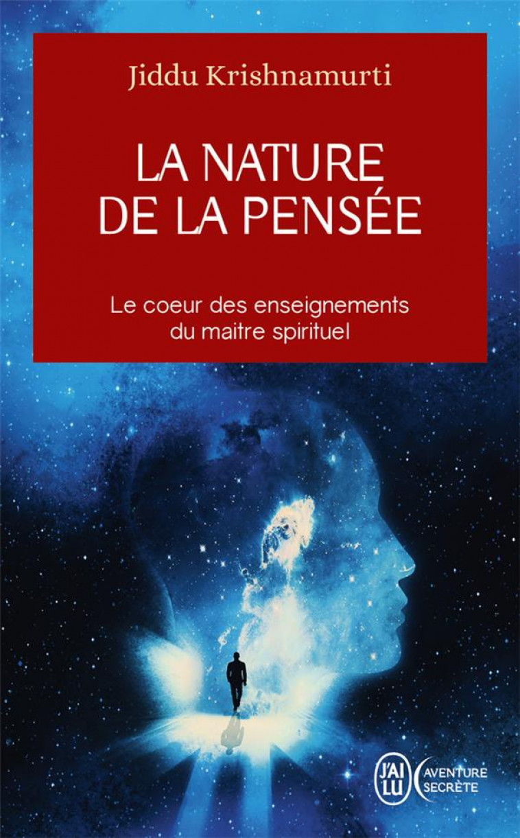 LA NATURE DE LA PENSEE - AU COEUR DES ENSEIGNEMENTS DU MAITRE SPIRITUEL - KRISHNAMURTI/JULIET - J'AI LU