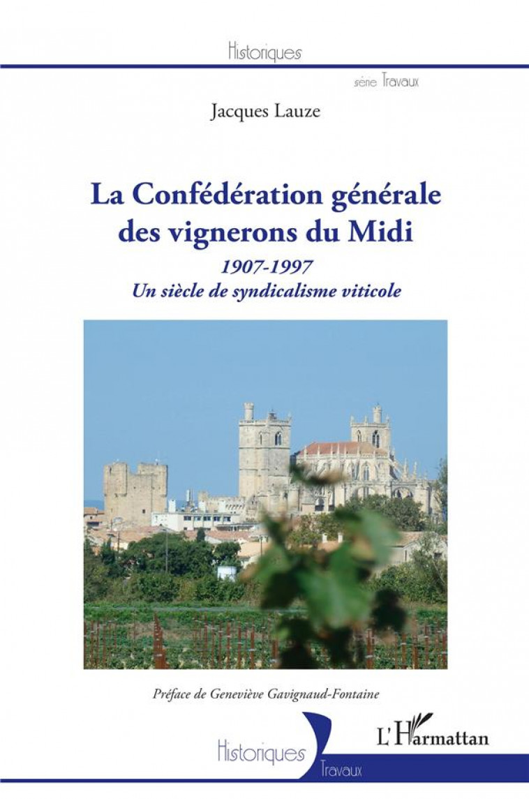 LA CONFEDERATION GENERALE DES VIGNERONS DU MIDI - 1907-1997 - UN SIECLE DE SYNDICALISME VITICOLE - LAUZE JACQUES - L-HARMATTAN