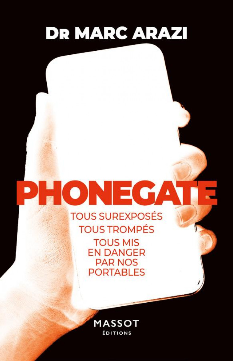 PHONEGATE - TOUS SUREXPOSES, TOUS TROMPES, TOUS MIS EN DANGER PAR NOS PORTABLES - ARAZI MARC - MASSOT EDITION