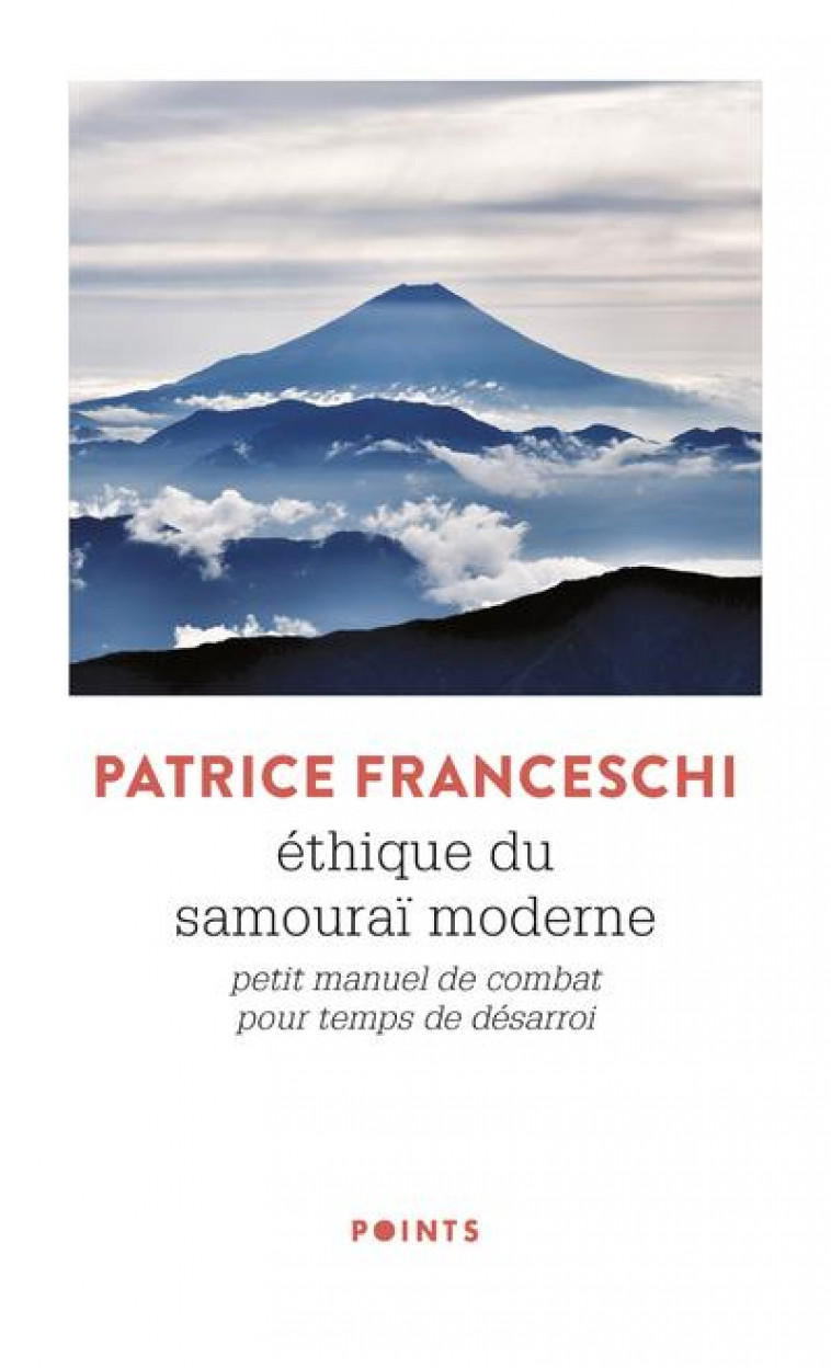 ETHIQUE DU SAMOURAI MODERNE. PETIT MANUEL DE COMBAT POUR TEMPS DE DESARROI - FRANCESCHI PATRICE - POINTS