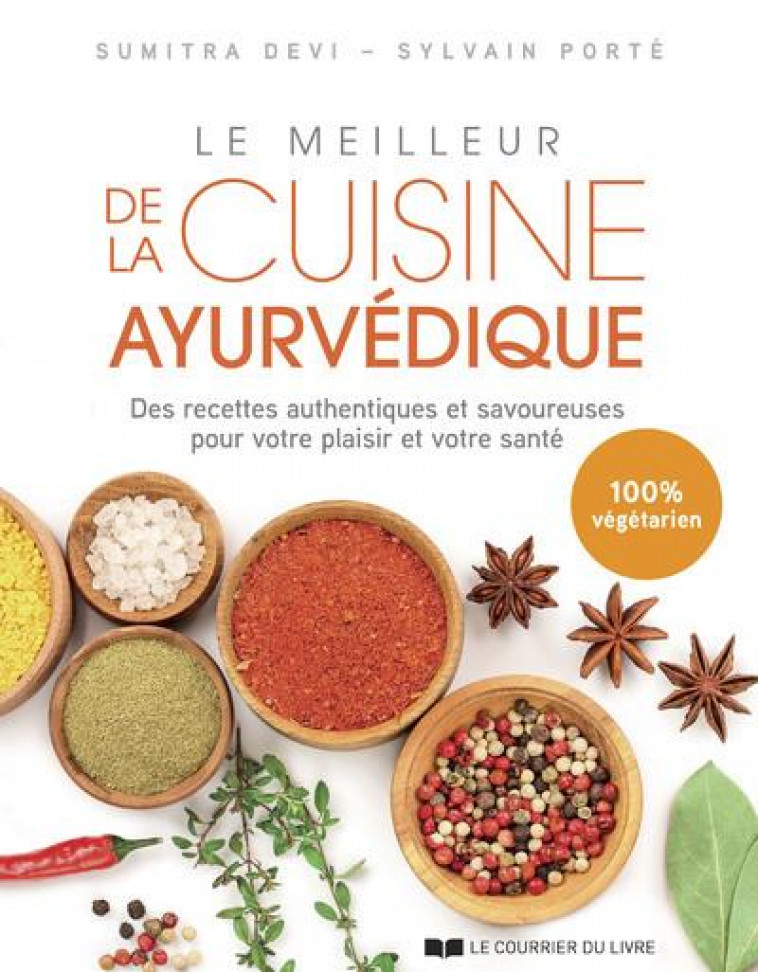 LE MEILLEUR DE LA CUISINE AYURVEDIQUE - DES RECETTES AUTHENTIQUES ET SAVOUREUSES POUR VOTRE PLAISIR - DEVI/PORTE - COURRIER LIVRE