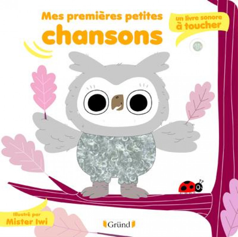 MES PREMIERES PETITES CHANSONS : UN LIVRE SONORE A TOUCHER - MR. IWI - GRUND