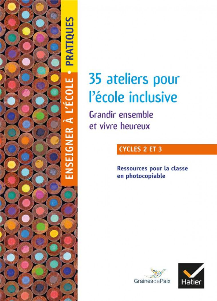 ENSEIGNER PRATIQUE - CYCLES 2 ET 3 - 35 ATELIERS POUR L-ECOLE INCLUSIVE - GRAINES DE PAIX - HATIER SCOLAIRE