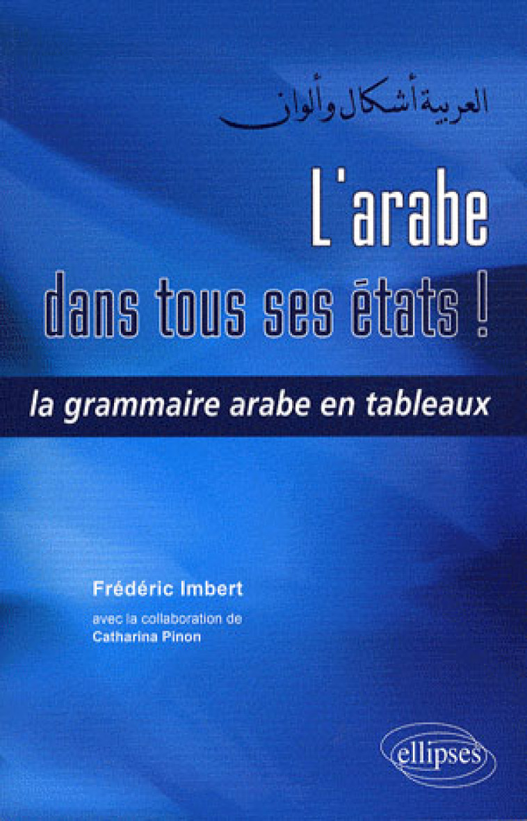 L-ARABE DANS TOUS SES ETATSA! LA GRAMMAIRE ARABE EN TABLEAUX - IMBERT FREDERIC - ELLIPSES MARKET