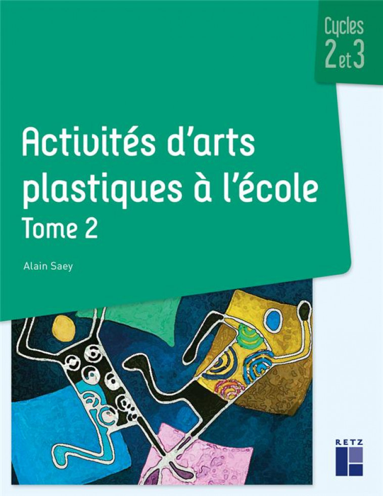 ACTIVITES D-ARTS PLASTIQUES A L-ECOLE - TOME 2 - VOL02 - SAEY ALAIN - RETZ