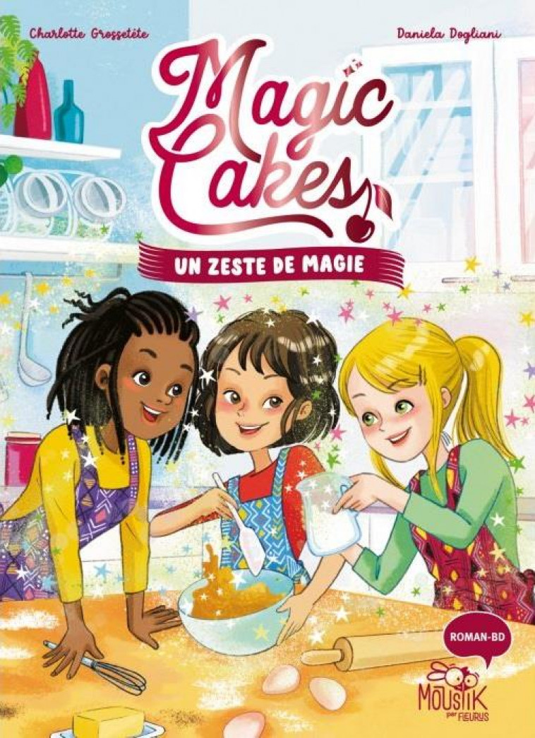 MAGIC CAKES - TOME 1 - UN ZESTE DE MAGIE, TOME 1 - GROSSETETE/DOGLIANI - FLEURUS