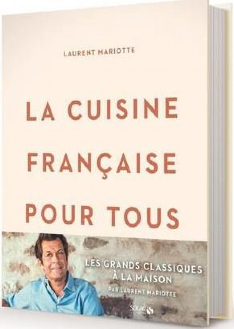 LA CUISINE FRANCAISE POUR TOUS / LES GRANDS CLASSIQUES A FAIRE A LA MAISON PAR LAURENT MARIOTTE - MARIOTTE/BERGERON - SOLAR