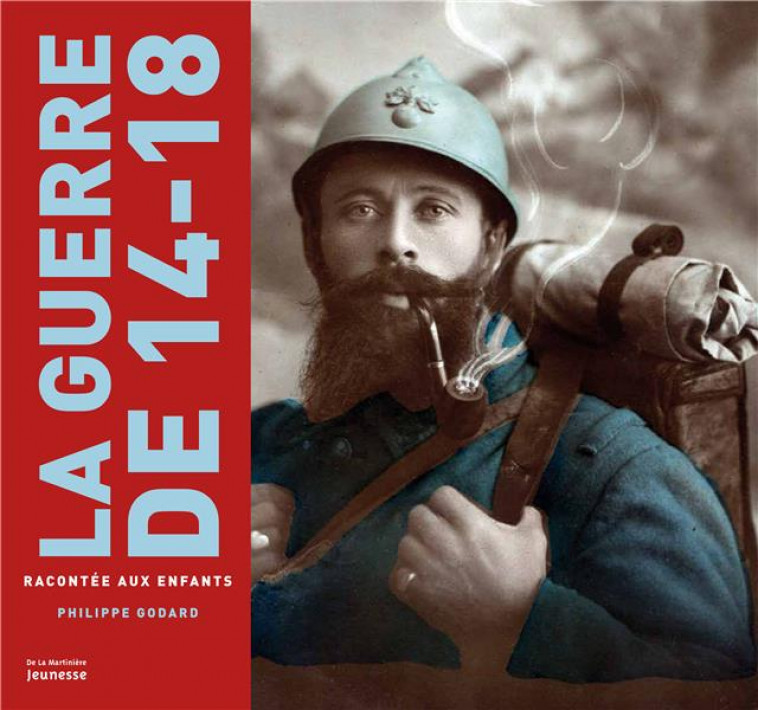 LA GUERRE DE 14-18 - GODARD PHILIPPE - De La Martinière Jeunesse