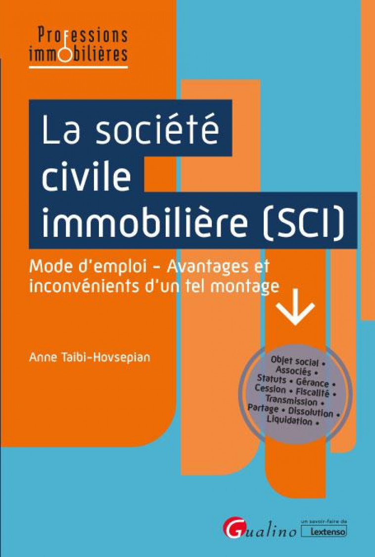 LA SOCIETE CIVILE IMMOBILIERE (SCI) - MODE D-EMPLOI - AVANTAGES ET INCONVENIENTS D-UN TEL MONTAGE - TAIBI-HOVSEPIAN ANNE - GUALINO